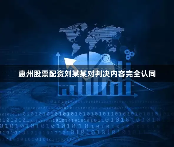 惠州股票配资刘某某对判决内容完全认同