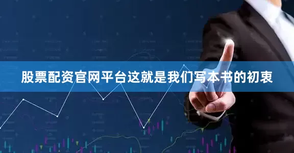 股票配资官网平台这就是我们写本书的初衷