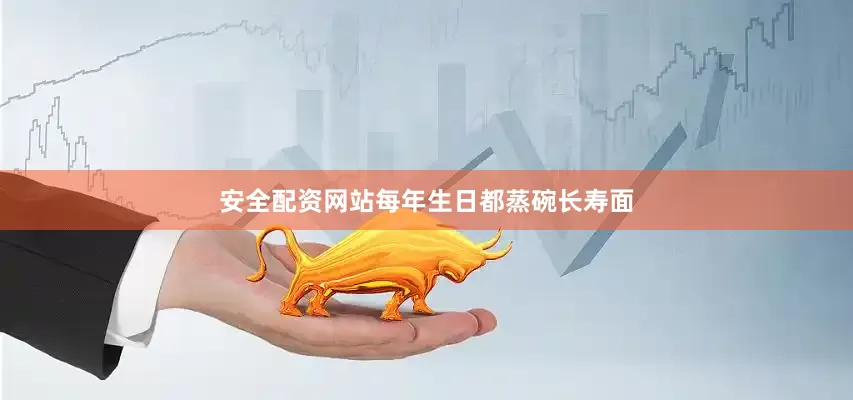 安全配资网站每年生日都蒸碗长寿面